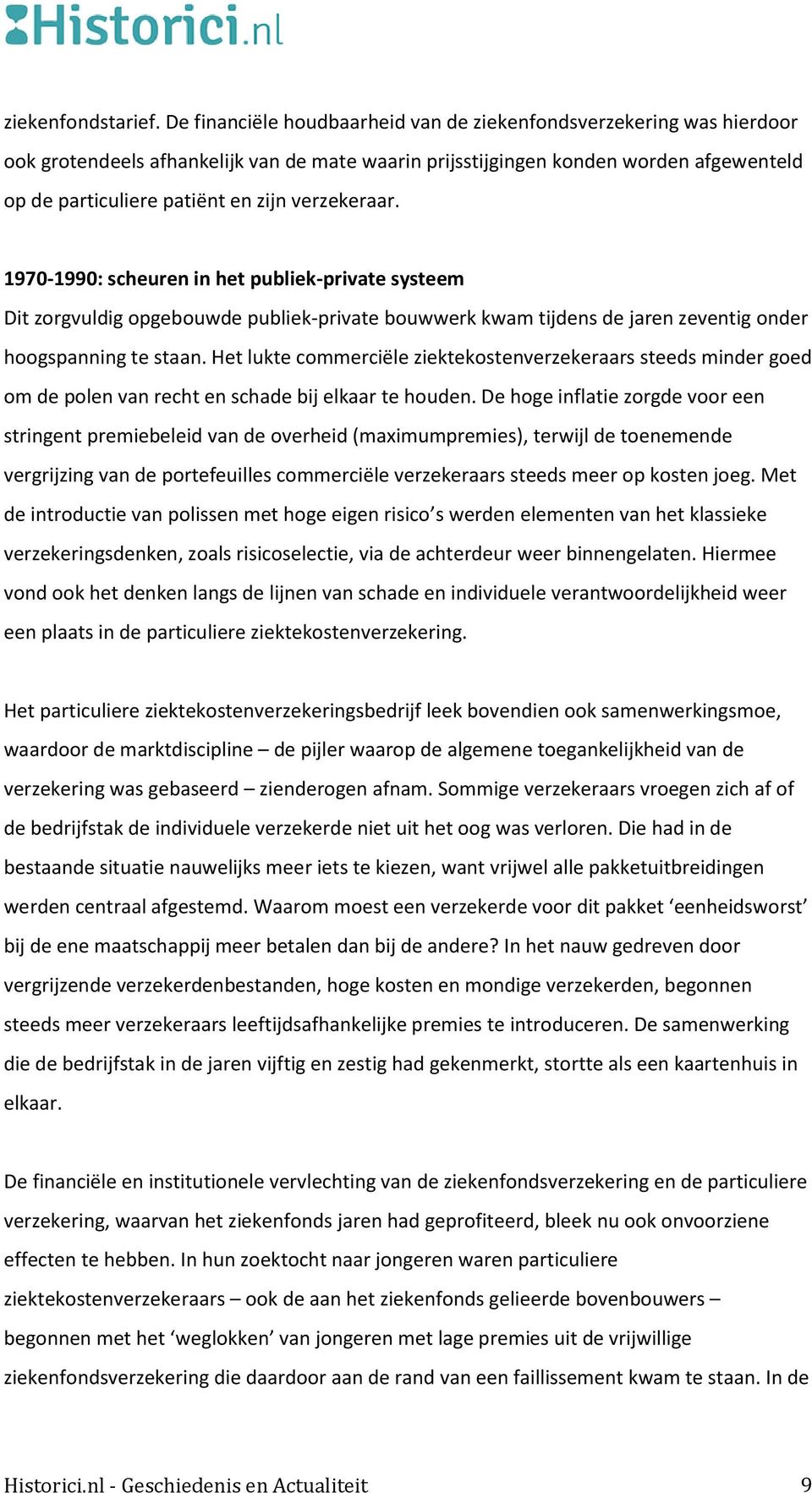 verzekeraar. 1970-1990: scheuren in het publiek-private systeem Dit zorgvuldig opgebouwde publiek-private bouwwerk kwam tijdens de jaren zeventig onder hoogspanning te staan.