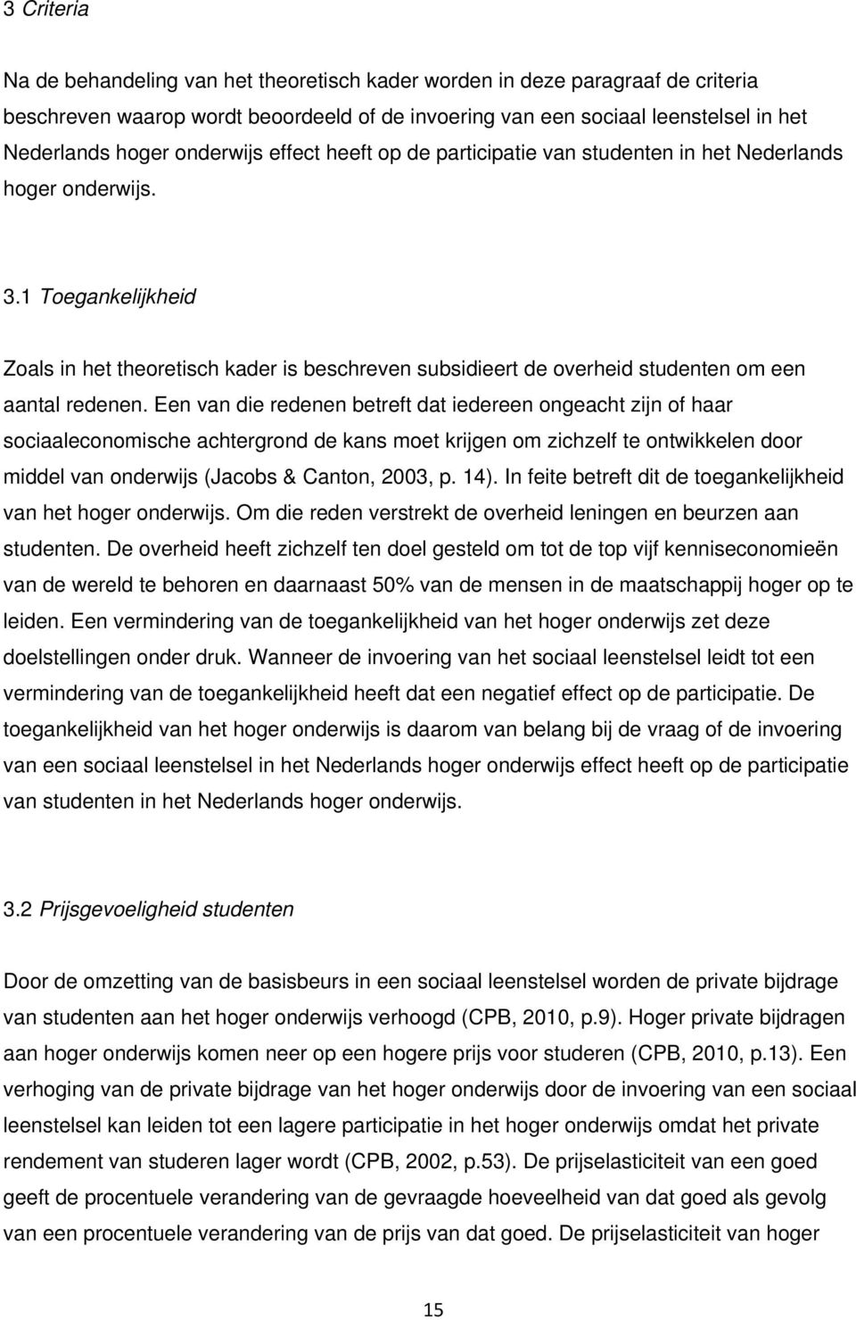 1 Toegankelijkheid Zoals in het theoretisch kader is beschreven subsidieert de overheid studenten om een aantal redenen.