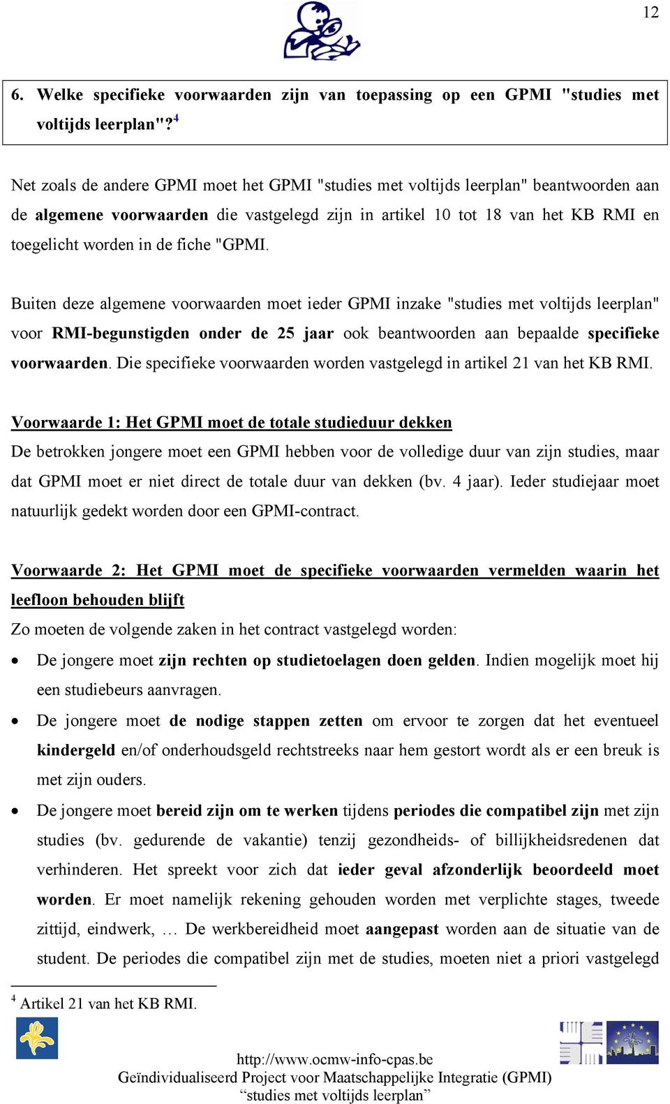 fiche "GPMI. Buiten deze algemene voorwaarden moet ieder GPMI inzake "studies met voltijds leerplan" voor RMI-begunstigden onder de 25 jaar ook beantwoorden aan bepaalde specifieke voorwaarden.