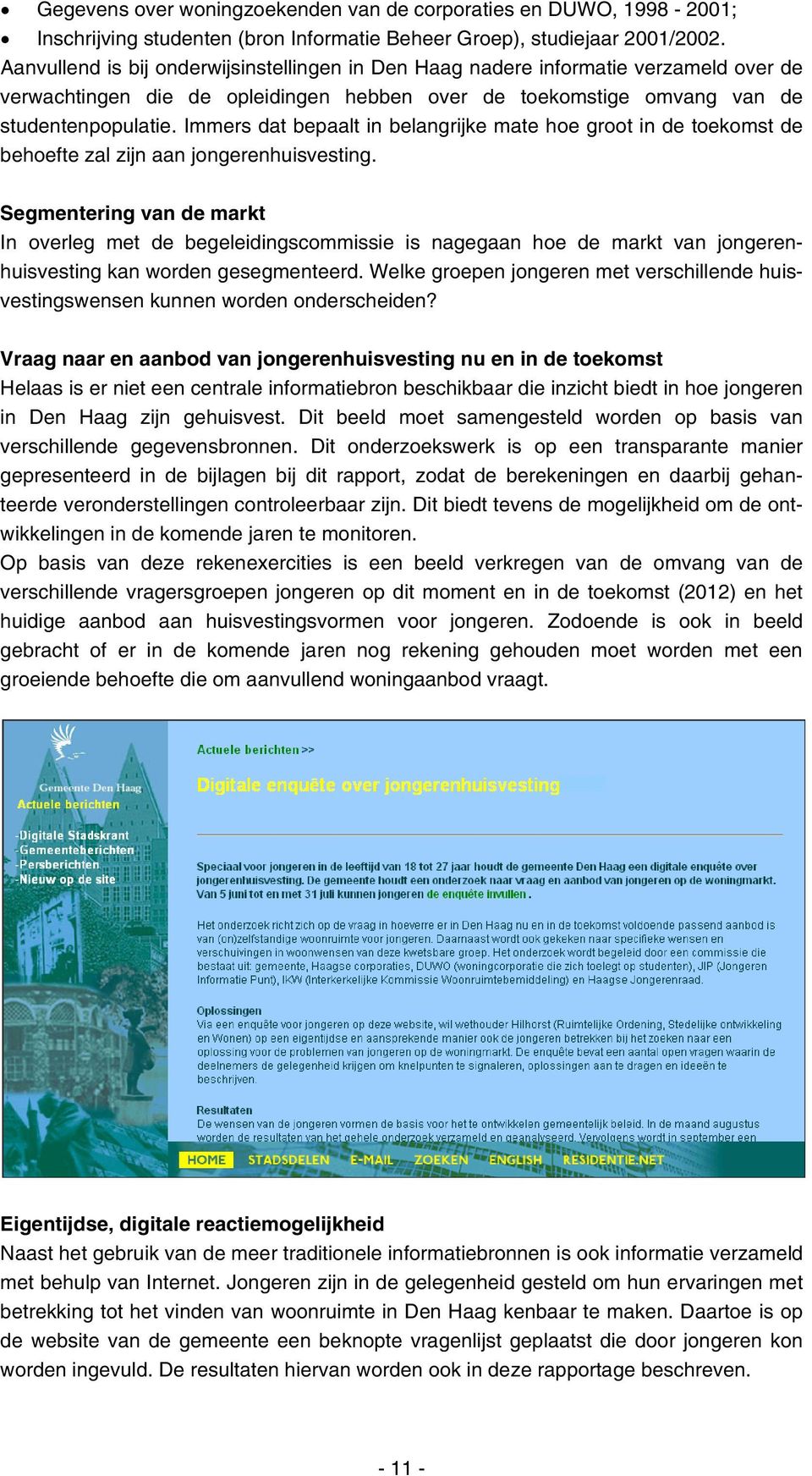 Immers dat bepaalt in belangrijke mate hoe groot in de toekomst de behoefte zal zijn aan jongerenhuisvesting.