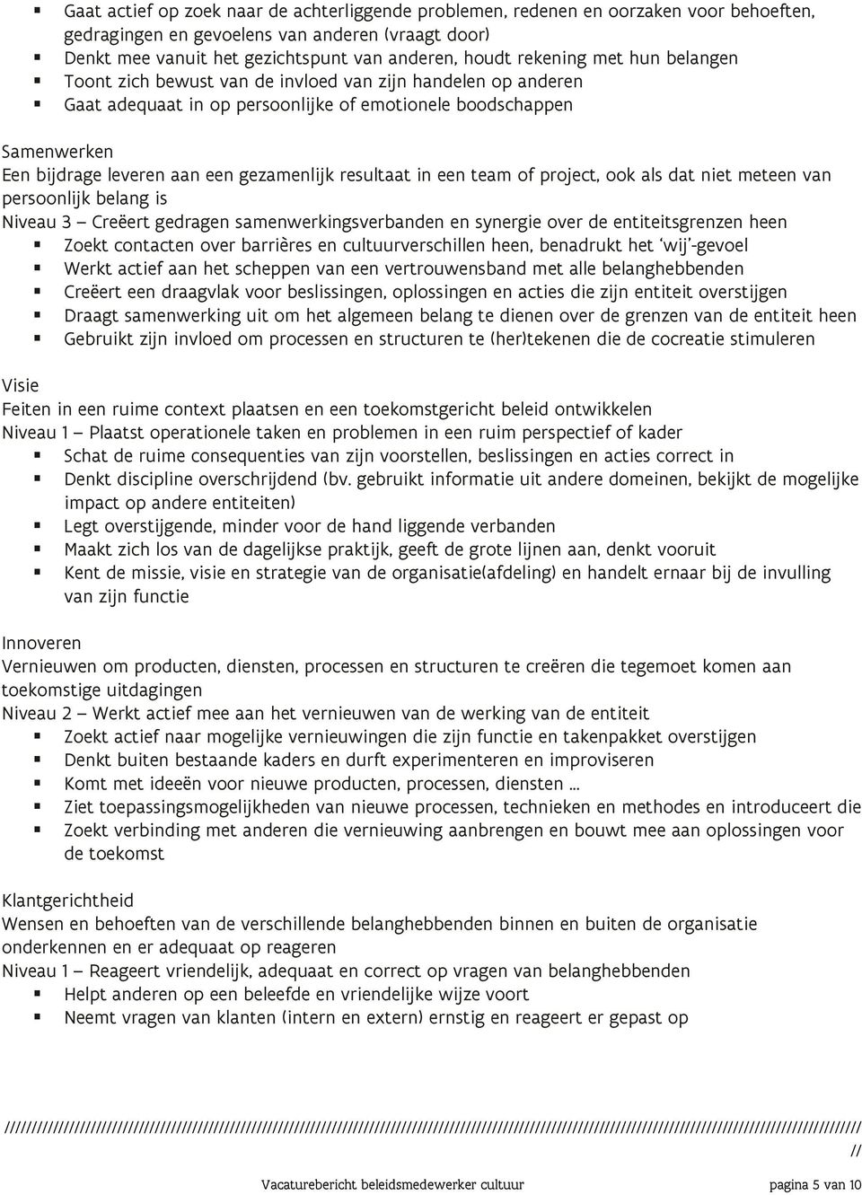 gezamenlijk resultaat in een team of project, ook als dat niet meteen van persoonlijk belang is Niveau 3 Creëert gedragen samenwerkingsverbanden en synergie over de entiteitsgrenzen heen Zoekt