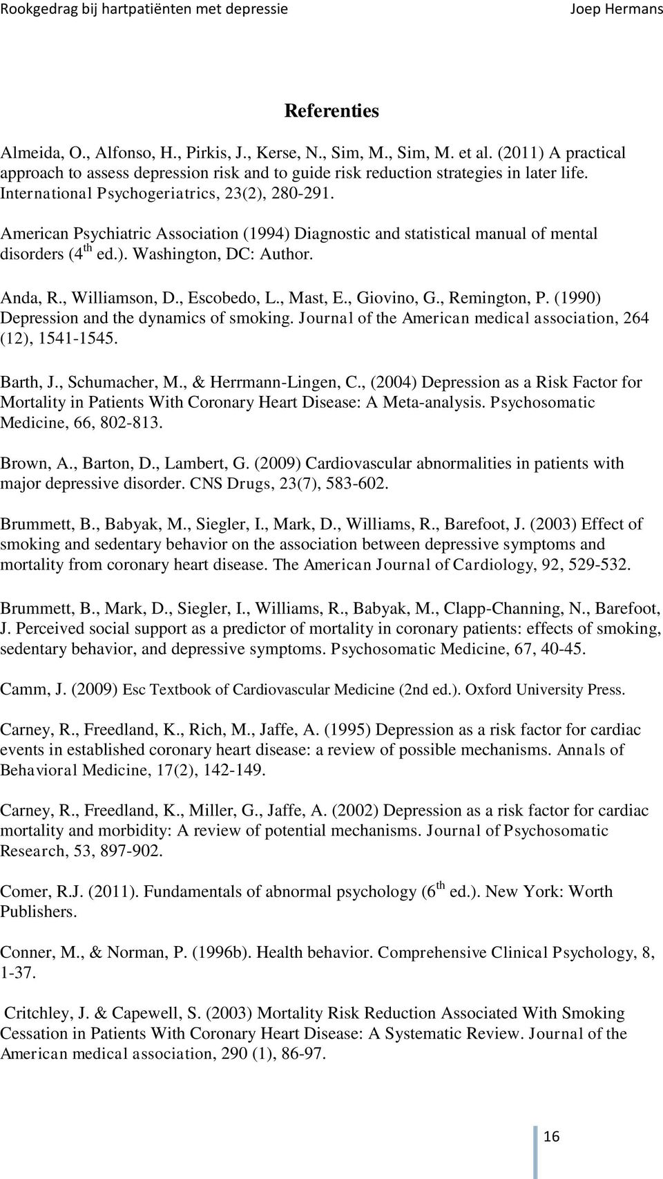 , Williamson, D., Escobedo, L., Mast, E., Giovino, G., Remington, P. (1990) Depression and the dynamics of smoking. Journal of the American medical association, 264 (12), 1541-1545. Barth, J.