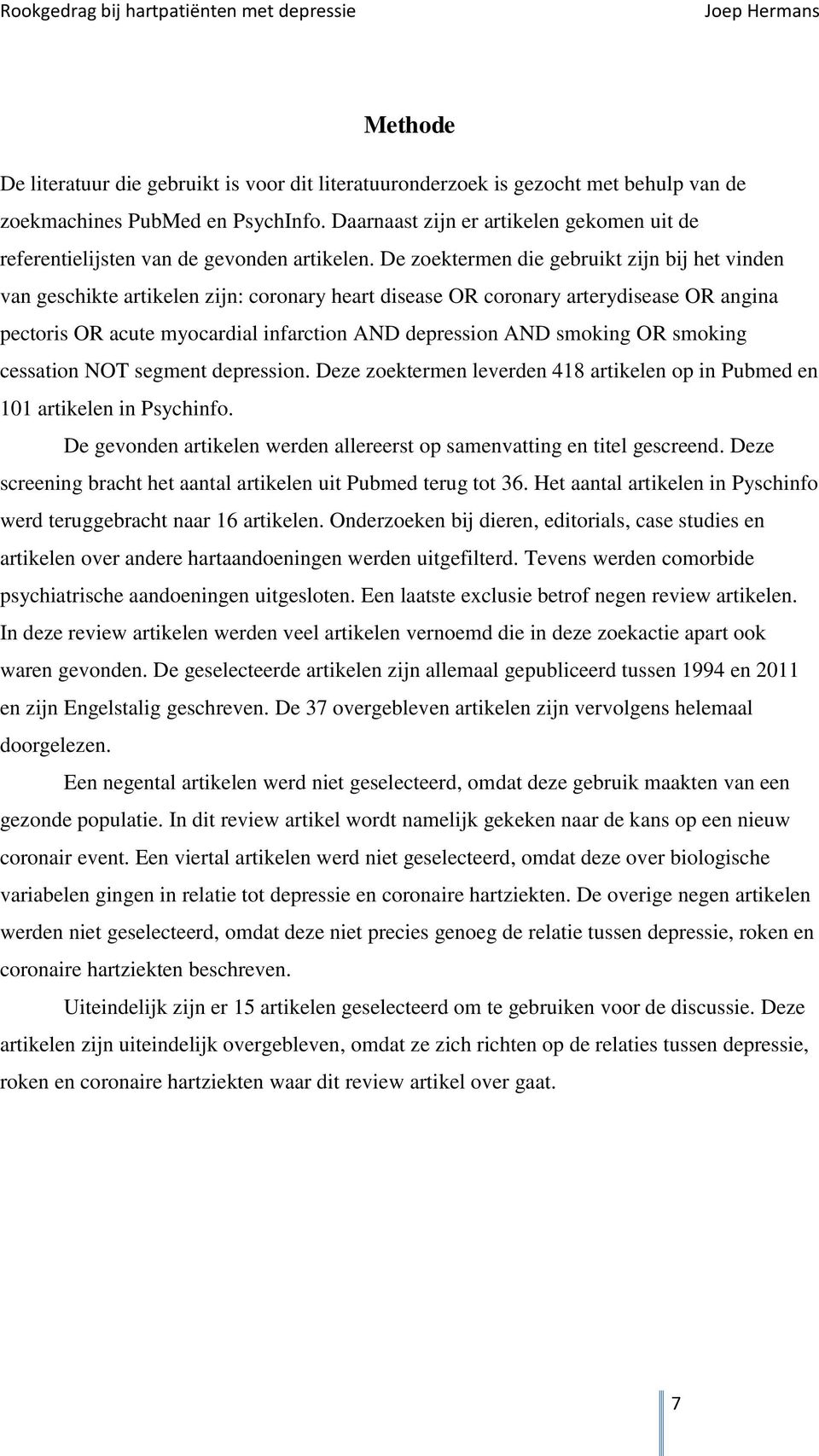 De zoektermen die gebruikt zijn bij het vinden van geschikte artikelen zijn: coronary heart disease OR coronary arterydisease OR angina pectoris OR acute myocardial infarction AND depression AND