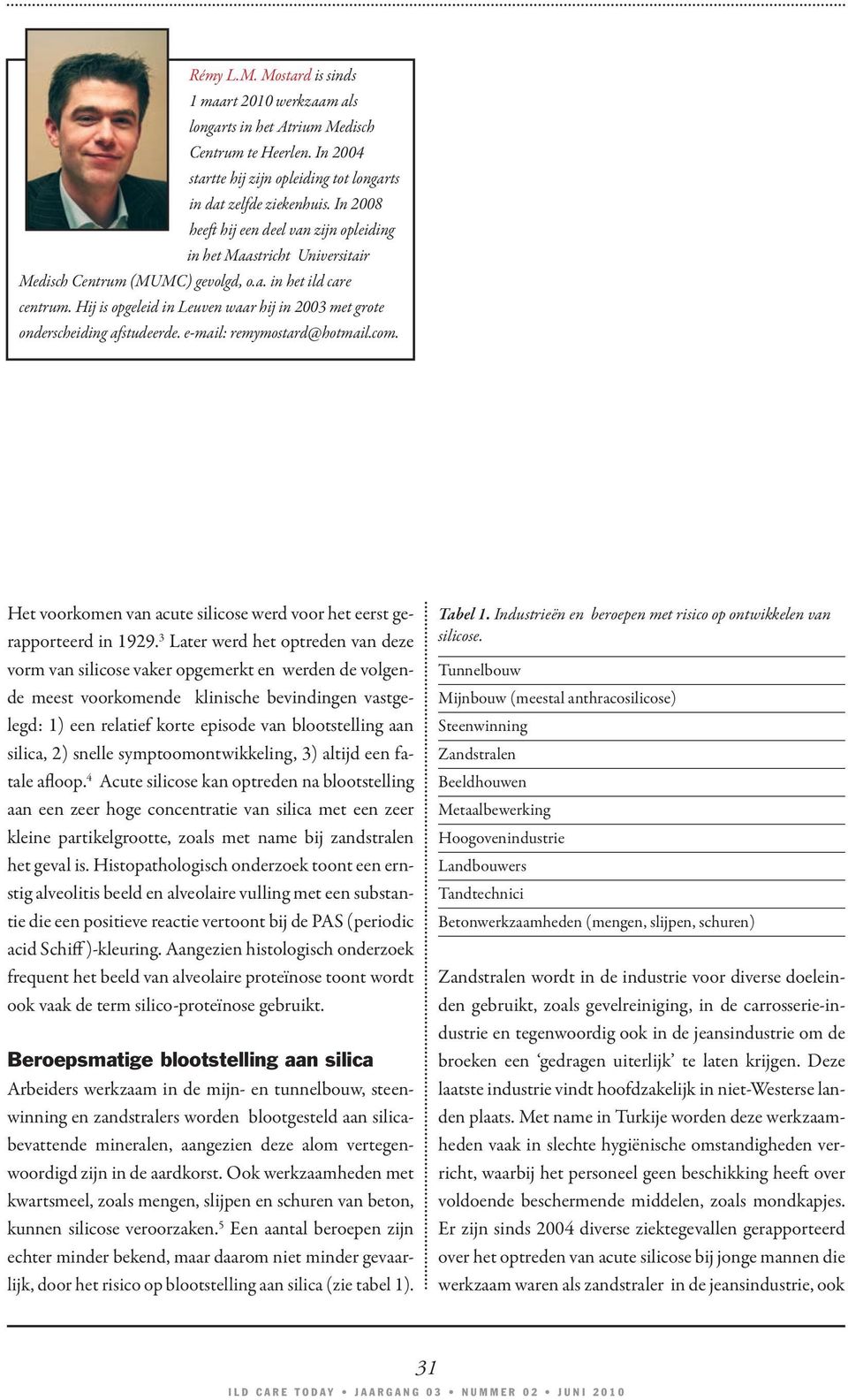 Hij is opgeleid in Leuven waar hij in 2003 met grote onderscheiding afstudeerde. e-mail: remymostard@hotmail.com. Het voorkomen van acute silicose werd voor het eerst gerapporteerd in 1929.