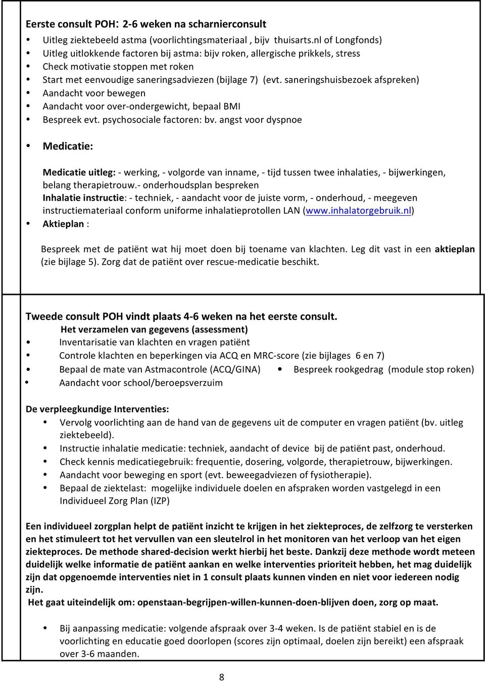 saneringshuisbezoek afspreken) Aandacht voor bewegen Aandacht voor over-ondergewicht, bepaal BMI Bespreek evt. psychosociale factoren: bv.