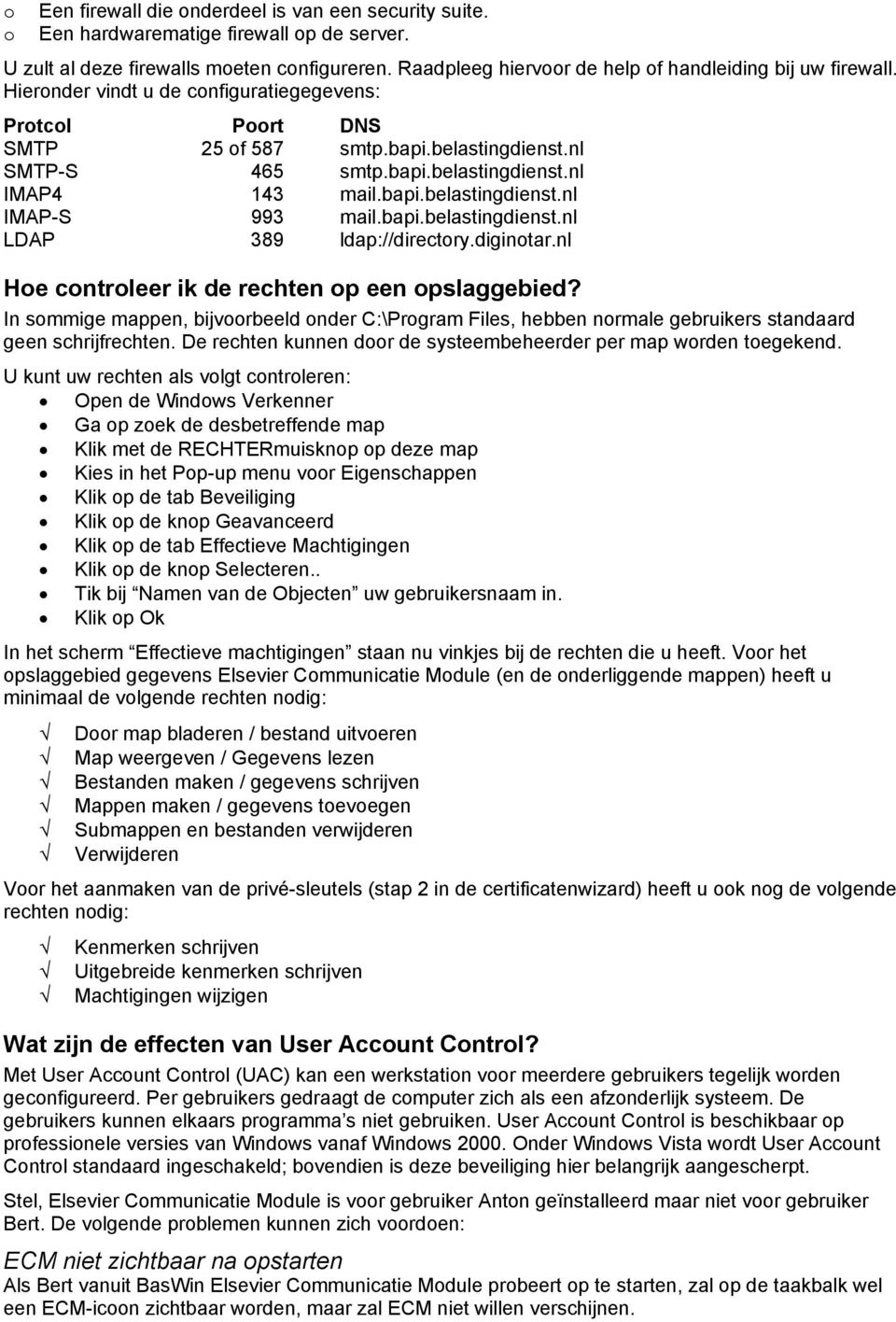 bapi.belastingdienst.nl IMAP-S 993 mail.bapi.belastingdienst.nl LDAP 389 ldap://directory.diginotar.nl Hoe controleer ik de rechten op een opslaggebied?