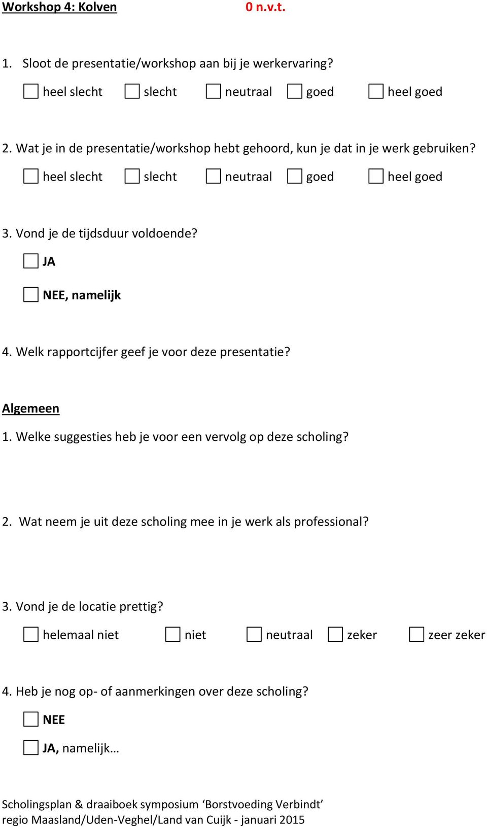 Welk rapportcijfer geef je voor deze presentatie? Algemeen 1. Welke suggesties heb je voor een vervolg op deze scholing? 2.