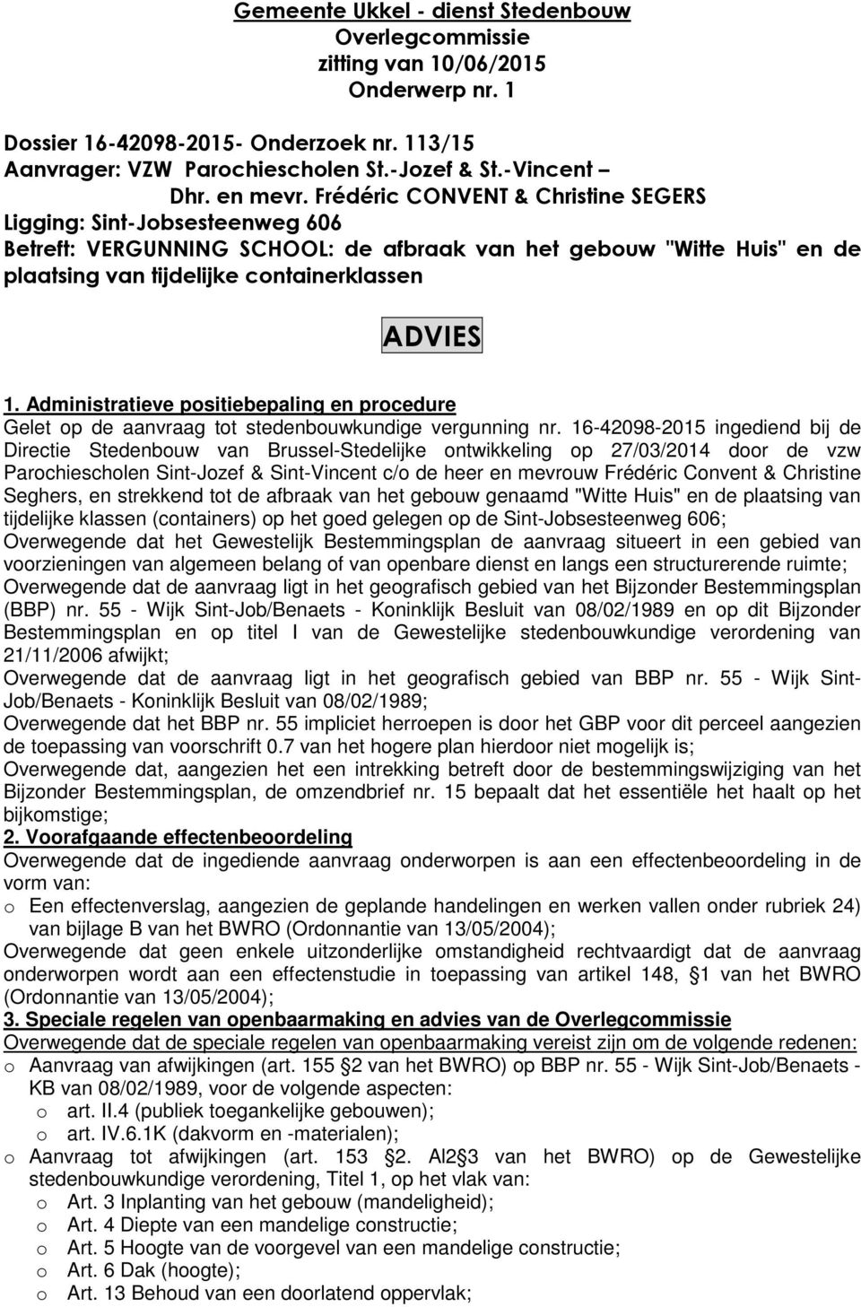 Frédéric CONVENT & Christine SEGERS Ligging: Sint-Jobsesteenweg 606 Betreft: VERGUNNING SCHOOL: de afbraak van het gebouw "Witte Huis" en de plaatsing van tijdelijke containerklassen ADVIES 1.