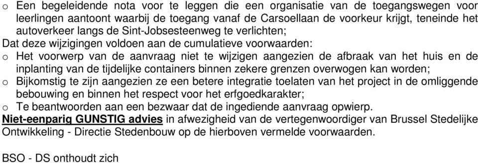 de tijdelijke containers binnen zekere grenzen overwogen kan worden; o Bijkomstig te zijn aangezien ze een betere integratie toelaten van het project in de omliggende bebouwing en binnen het respect