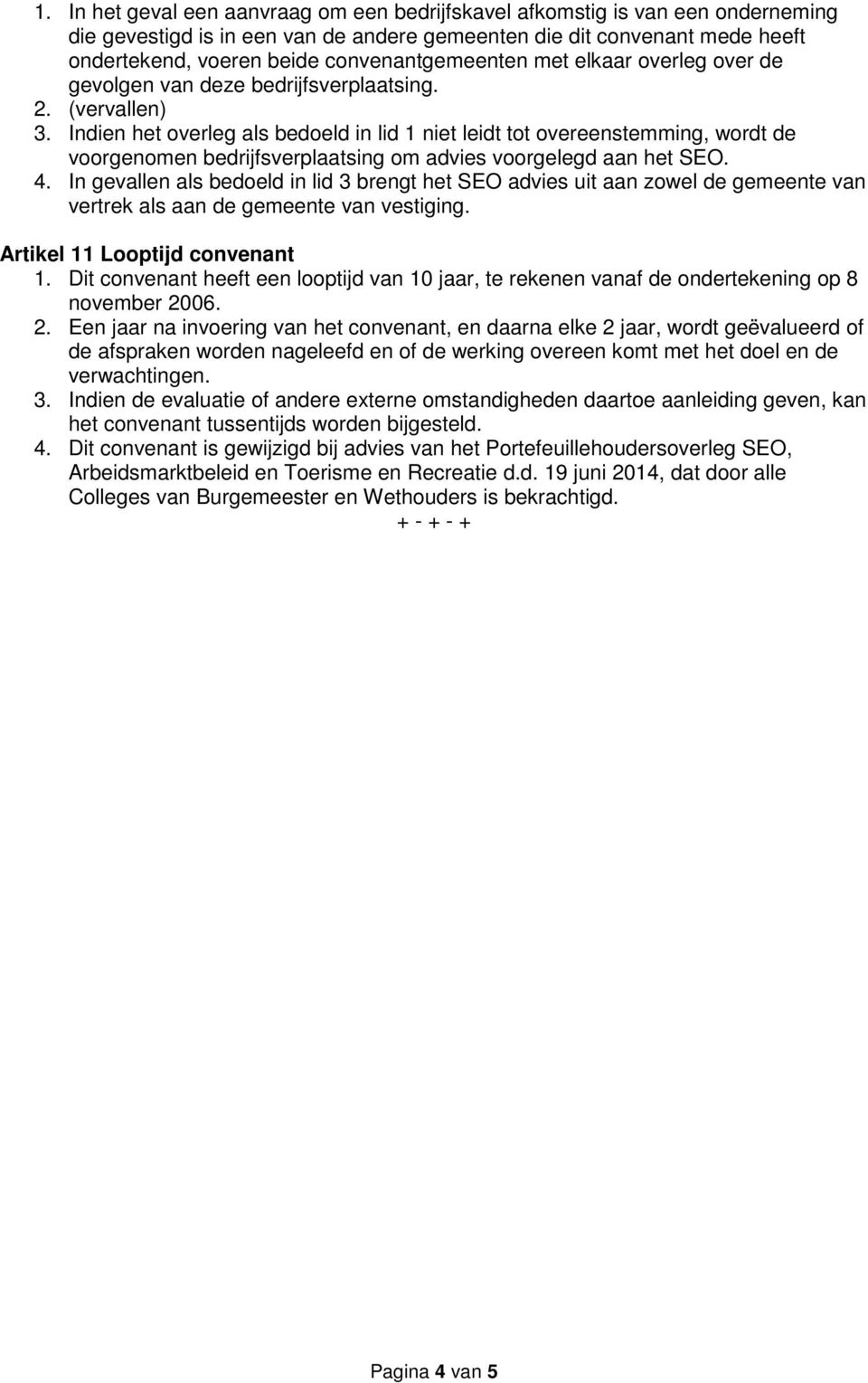 Indien het overleg als bedoeld in lid 1 niet leidt tot overeenstemming, wordt de voorgenomen bedrijfsverplaatsing om advies voorgelegd aan het SEO. 4.