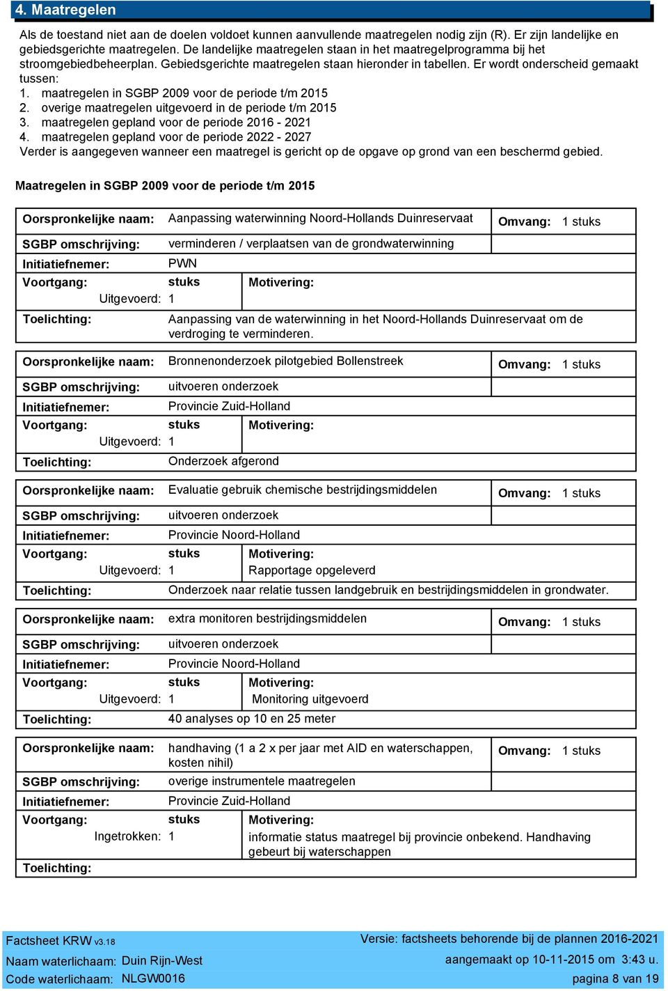maatregelen in SGBP 2009 voor de periode t/m 2015 2. overige maatregelen uitgevoerd in de periode t/m 2015 3. maatregelen gepland voor de periode 2016-2021 4.