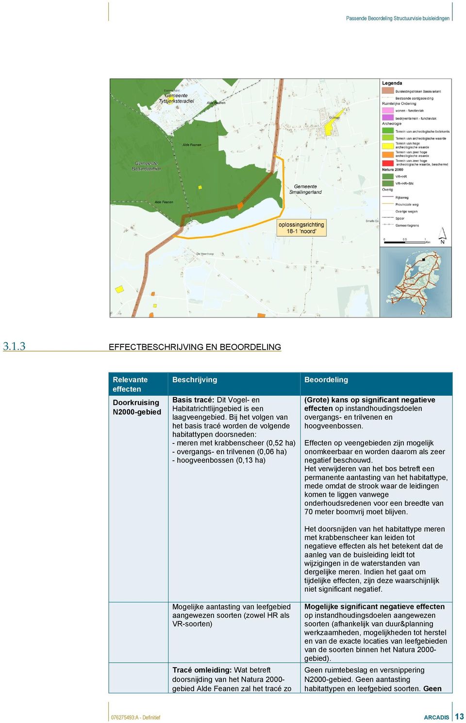 van aangewezen soorten (zowel HR als VR-soorten) Tracé omleiding: Wat betreft doorsnijding van het Natura 2000- gebied Alde Feanen zal het tracé zo (Grote) kans op significant negatieve op