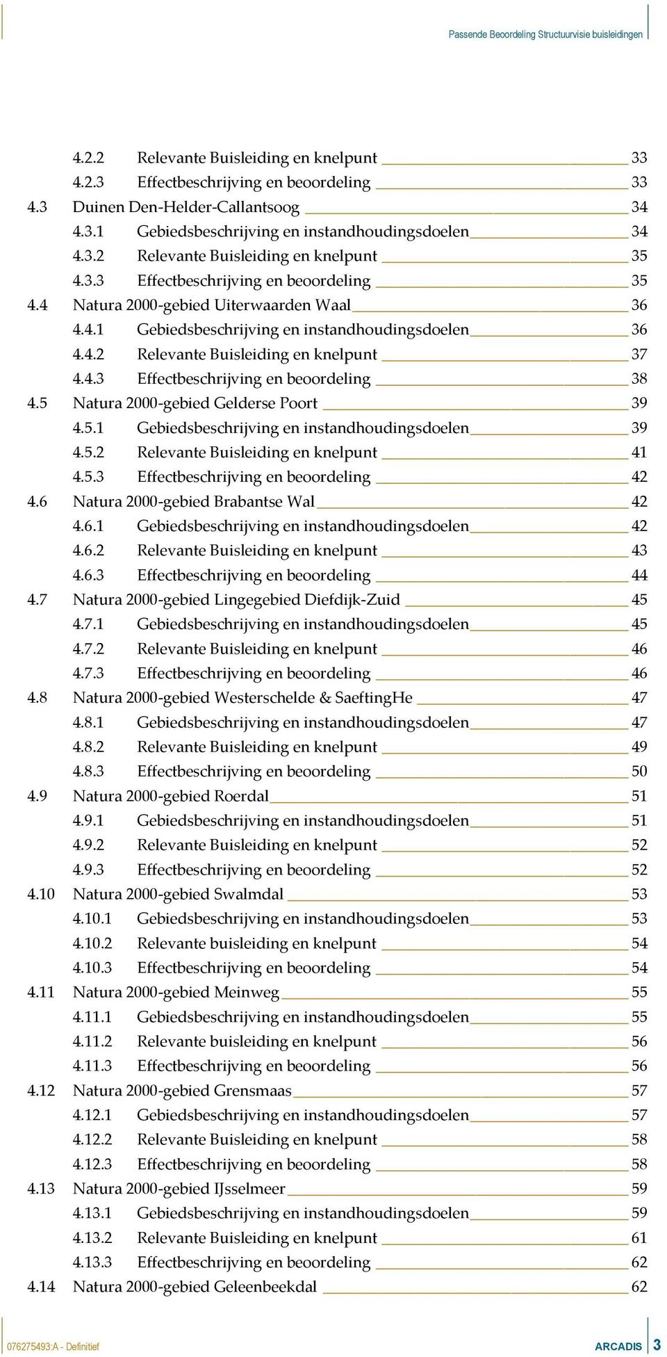 5 Natura 2000-gebied Gelderse Poort 39 4.5.1 Gebiedsbeschrijving en instandhoudingsen 39 4.5.2 Buisleiding en knelpunt 41 4.5.3 Effectbeschrijving en beoordeling 42 4.