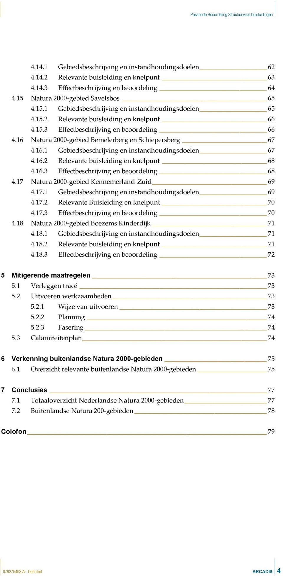 16.3 Effectbeschrijving en beoordeling 68 4.17 Natura 2000-gebied Kennemerland-Zuid 69 4.17.1 Gebiedsbeschrijving en instandhoudingsen 69 4.17.2 Buisleiding en knelpunt 70 4.17.3 Effectbeschrijving en beoordeling 70 4.
