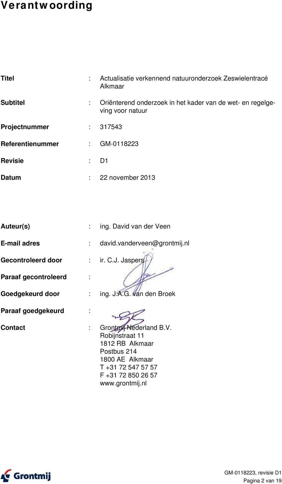 David van der Veen E-mail adres : david.vanderveen@grontmij.nl Gecontroleerd door : ir. C.J. Jaspers Paraaf gecontroleerd : Goedgekeurd door : ing. J.A.G. van den Broek Paraaf goedgekeurd : Contact : Grontmij Nederland B.