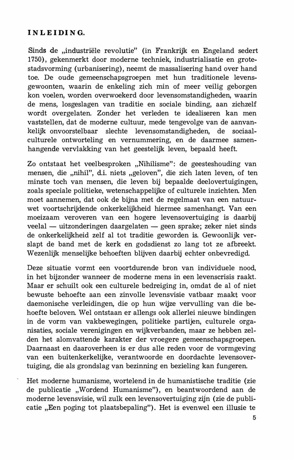 De oude gemeenschapsgroepen met hun traditionele levensgewoonten, waarin de enkeling zich min of meer veilig geborgen kon voelen, worden overwoekerd door levensomstandigheden, waarin de mens,