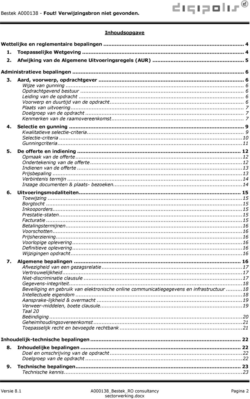 .. 7 Doelgroep van de opdracht... 7 Kenmerken van de raamovereenkomst... 7 4. Selectie en gunning... 9 Kwalitatieve selectie-criteria... 9 Selectie-criteria... 10 Gunningcriteria... 11 5.