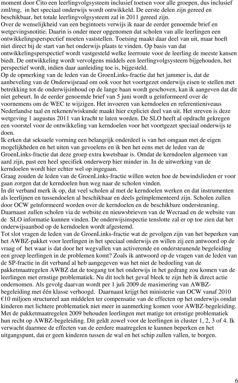 Over de wenselijkheid van een begintoets verwijs ik naar de eerder genoemde brief en wetgevingsnotitie.