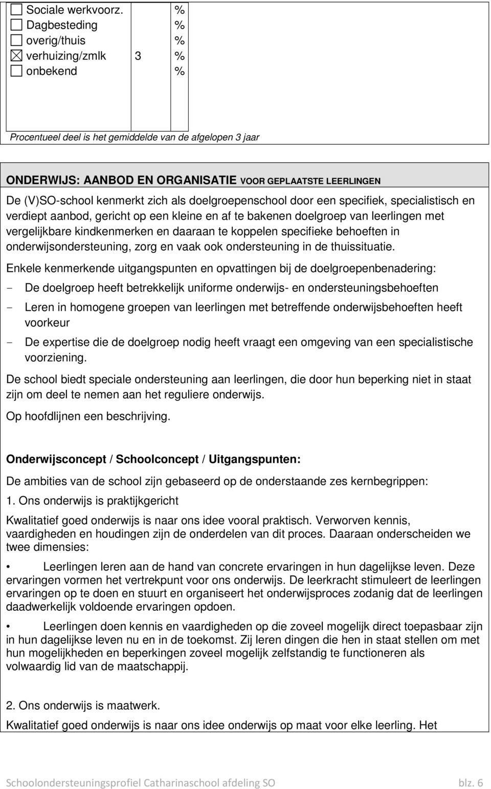 zich als doelgroepenschool door een specifiek, specialistisch en verdiept aanbod, gericht op een kleine en af te bakenen doelgroep van leerlingen met vergelijkbare kindkenmerken en daaraan te