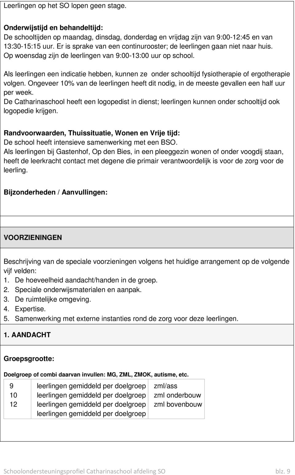 Als leerlingen een indicatie hebben, kunnen ze onder schooltijd fysiotherapie of ergotherapie volgen. Ongeveer 10 van de leerlingen heeft dit nodig, in de meeste gevallen een half uur per week.