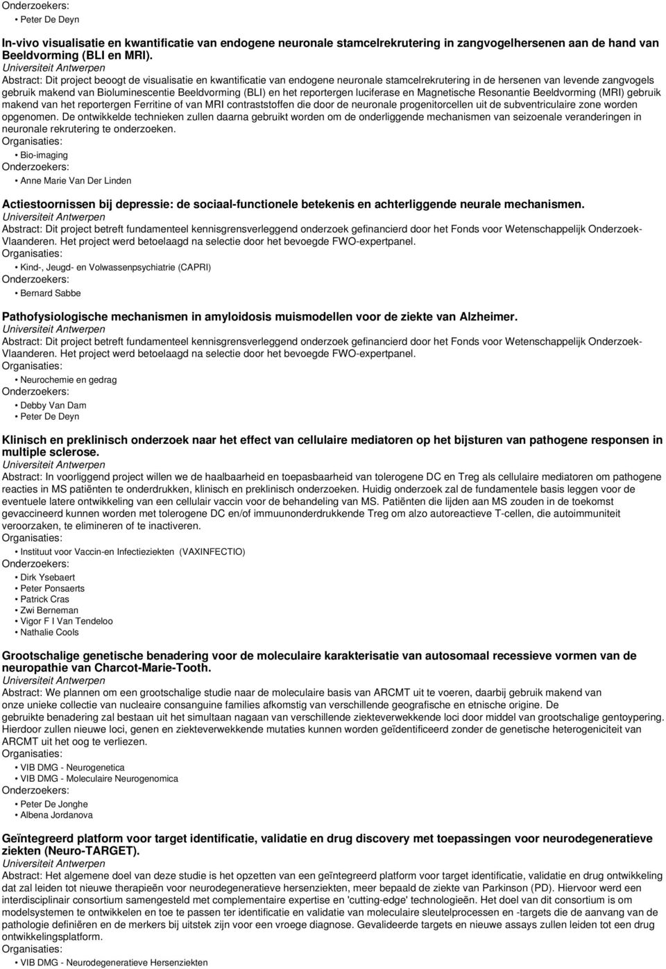 het reportergen luciferase en Magnetische Resonantie Beeldvorming (MRI) gebruik makend van het reportergen Ferritine of van MRI contraststoffen die door de neuronale progenitorcellen uit de