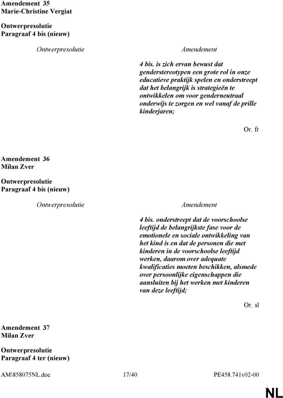 zorgen en wel vanaf de prille kinderjaren; Or. fr 36 Milan Zver Paragraaf 4 bis (nieuw) 4 bis.