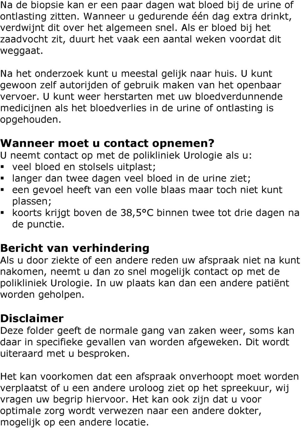 U kunt gewoon zelf autorijden of gebruik maken van het openbaar vervoer. U kunt weer herstarten met uw bloedverdunnende medicijnen als het bloedverlies in de urine of ontlasting is opgehouden.