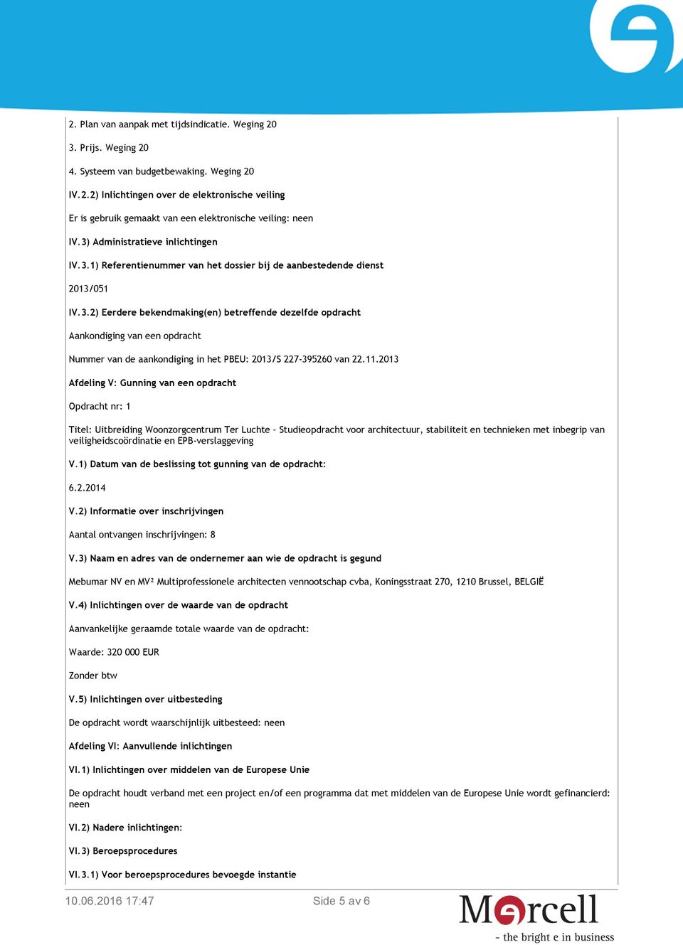 11.2013 Afdeling V: Gunning van een opdracht Opdracht nr: 1 Titel: veiligheidscoördinatie en EPB-verslaggeving V.1) Datum van de beslissing tot gunning van de opdracht: 6.2.2014 V.