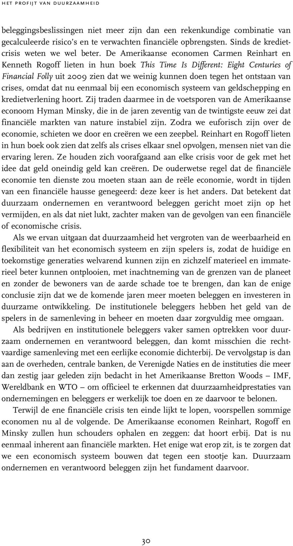 De Amerikaanse economen Carmen Reinhart en Kenneth Rogoff lieten in hun boek This Time Is Different: Eight Centuries of Financial Folly uit 2009 zien dat we weinig kunnen doen tegen het ontstaan van