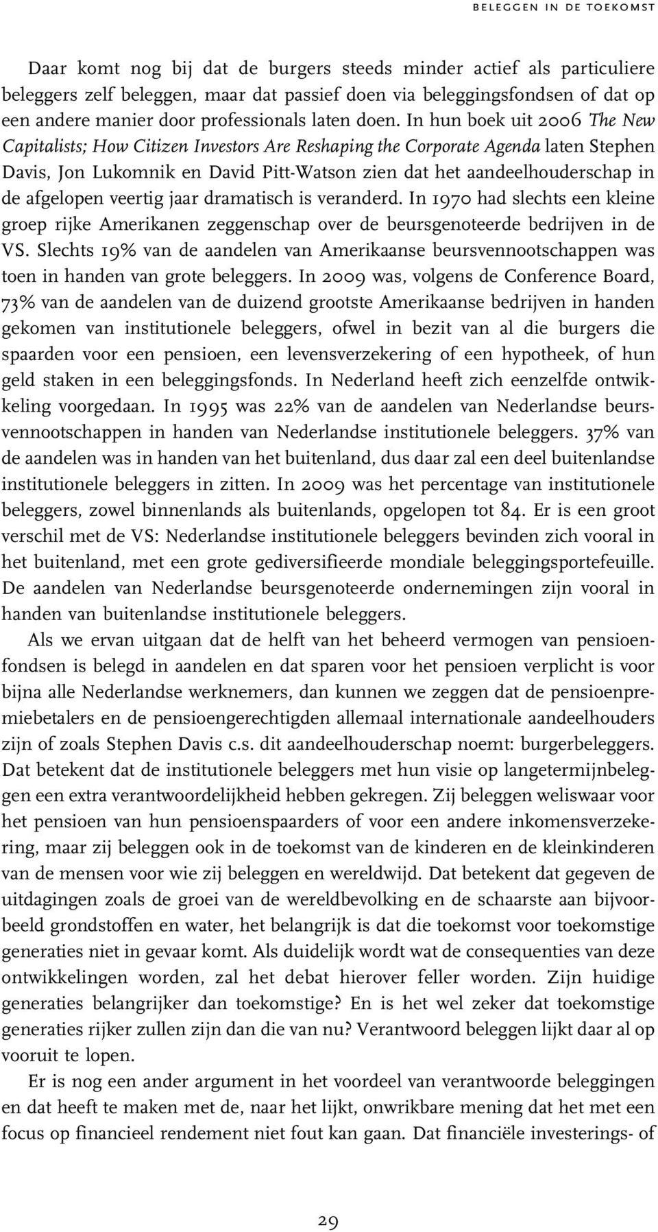 In hun boek uit 2006 The New Capitalists; How Citizen Investors Are Reshaping the Corporate Agenda laten Stephen Davis, Jon Lukomnik en David Pitt-Watson zien dat het aandeelhouderschap in de