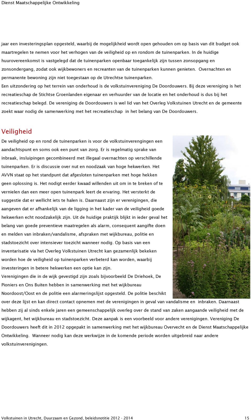 genieten. Overnachten en permanente bewoning zijn niet toegestaan op de Utrechtse tuinenparken. Een uitzondering op het terrein van onderhoud is de volkstuinvereniging De Doordouwers.