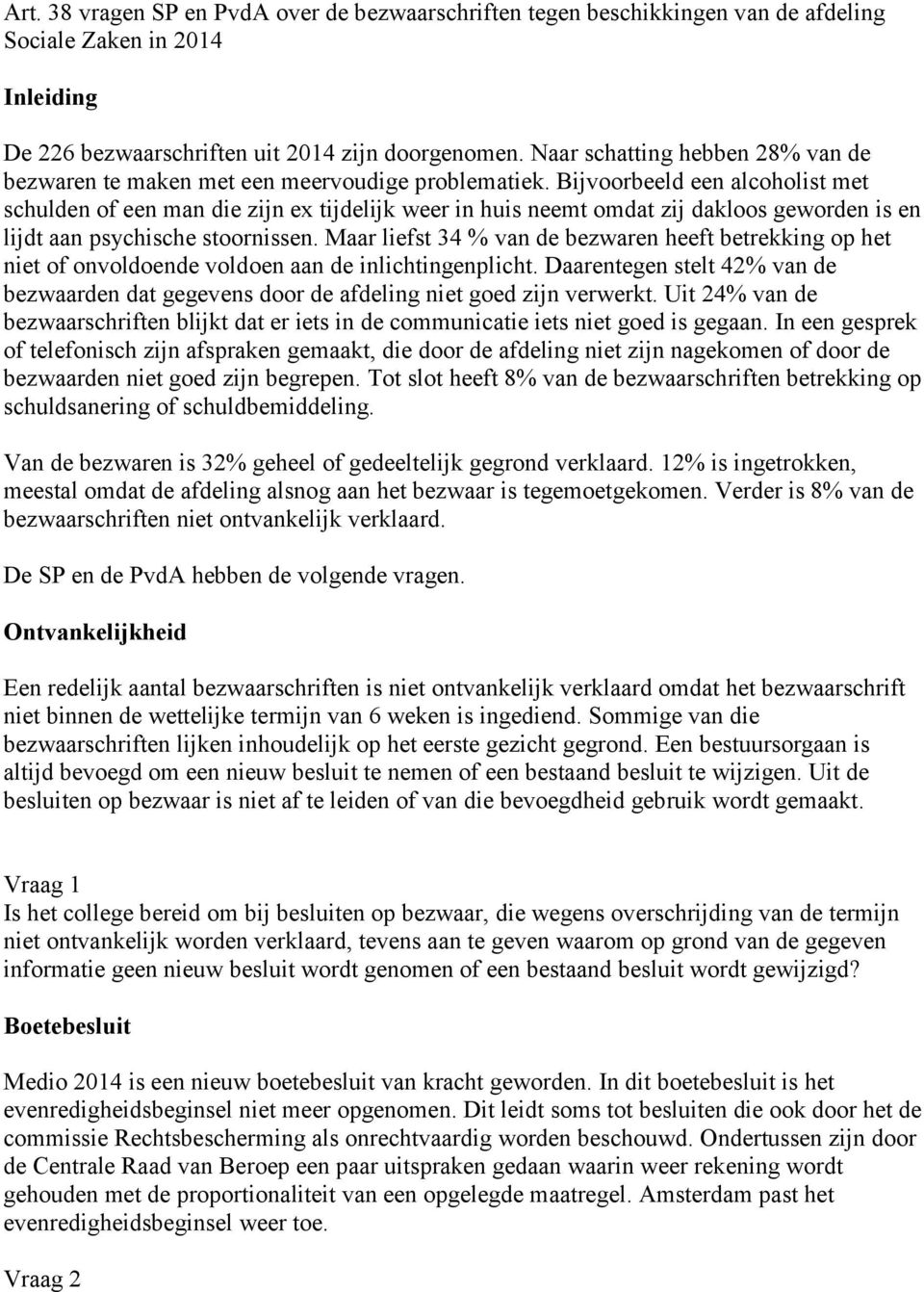 Bijvoorbeeld een alcoholist met schulden of een man die zijn ex tijdelijk weer in huis neemt omdat zij dakloos geworden is en lijdt aan psychische stoornissen.