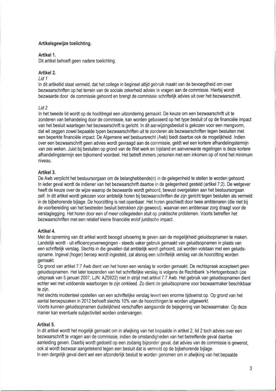 commissie. Hierbij wordt bezwaarde door de commissie gehoord en brengt de commissie schriftelijk advies uit over het bezwaarschrift.