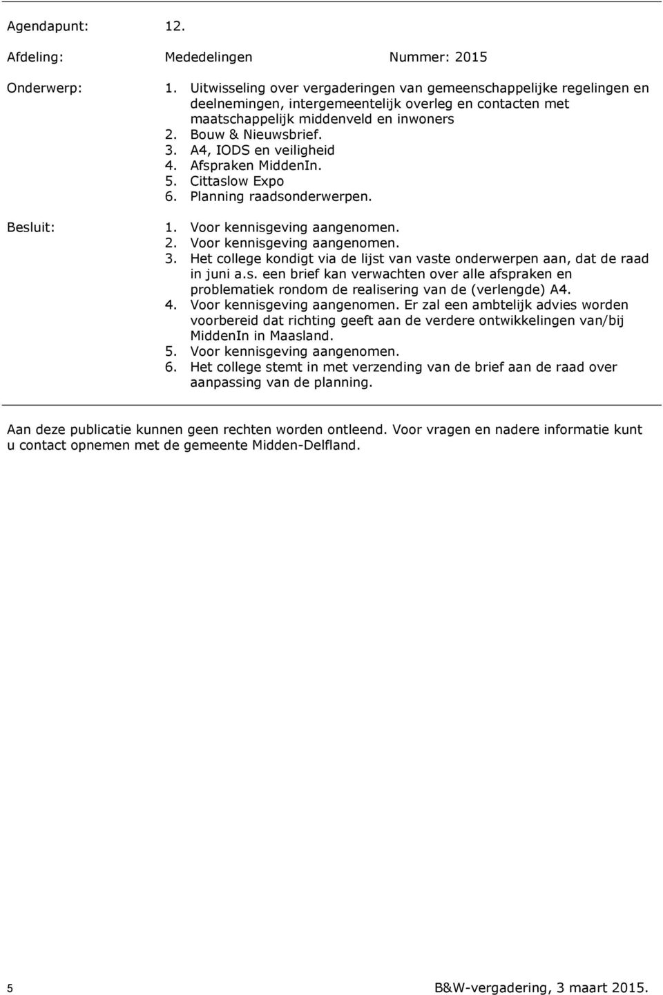 A4, IODS en veiligheid 4. Afspraken MiddenIn. 5. Cittaslow Expo 6. Planning raadsonderwerpen. 1. Voor kennisgeving aangenomen. 2. Voor kennisgeving aangenomen. 3.