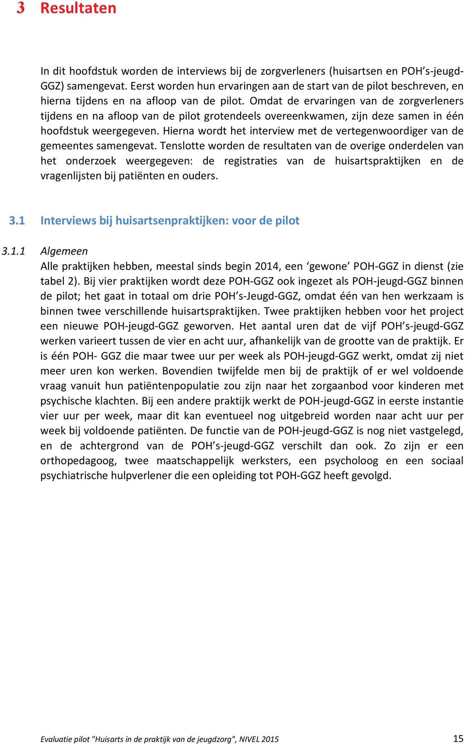 Omdat de ervaringen van de zorgverleners tijdens en na afloop van de pilot grotendeels overeenkwamen, zijn deze samen in één hoofdstuk weergegeven.