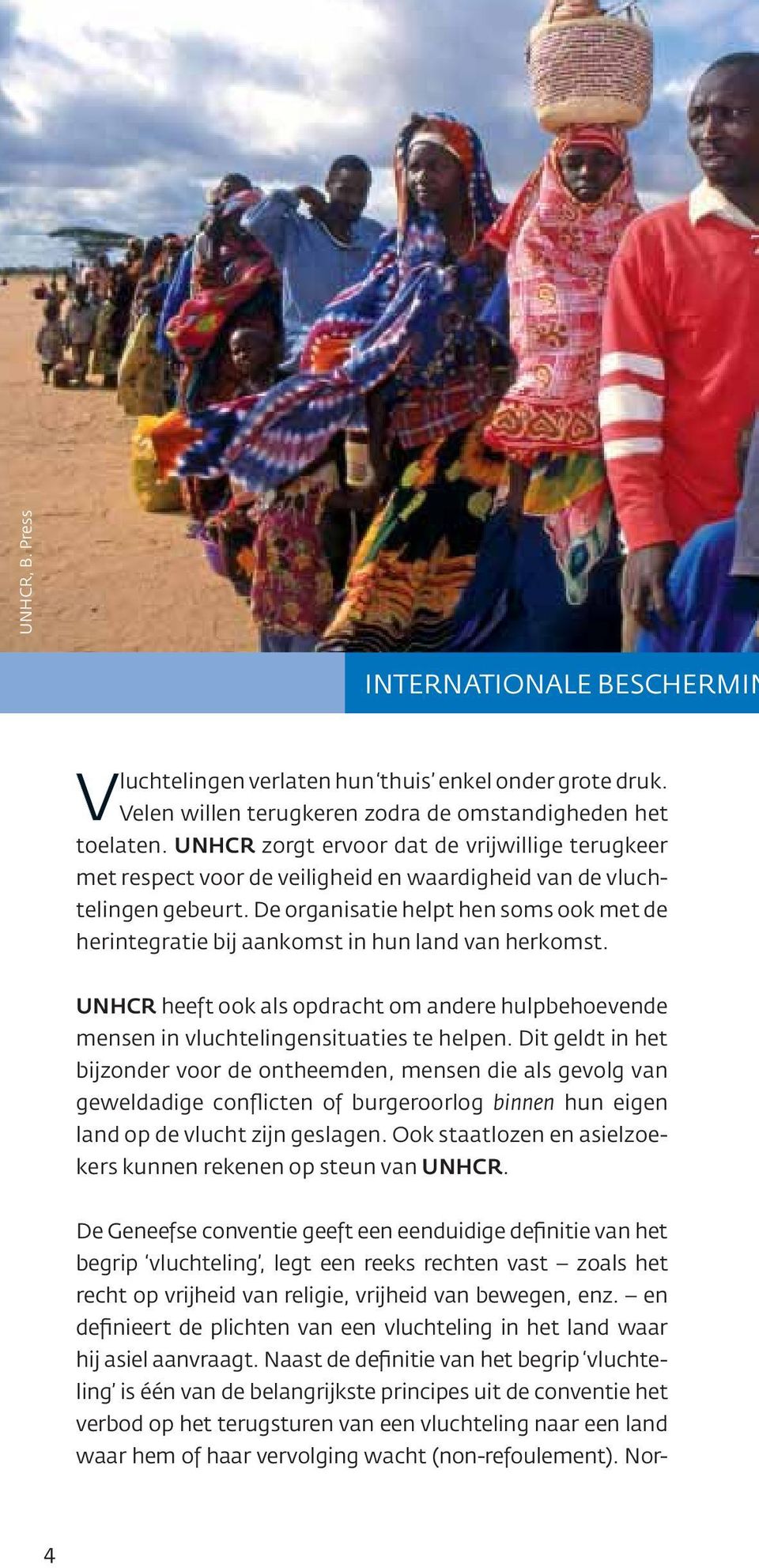 De organisatie helpt hen soms ook met de herintegratie bij aankomst in hun land van herkomst. UNHCR heeft ook als opdracht om andere hulpbehoevende mensen in vluchtelingensituaties te helpen.