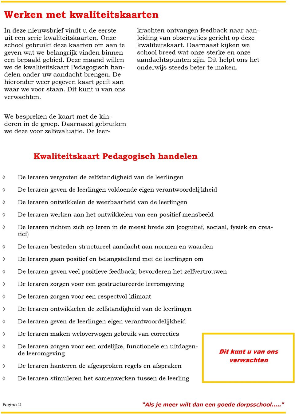 De hieronder weer gegeven kaart geeft aan waar we voor staan. Dit kunt u van ons verwachten. We bespreken de kaart met de kinderen in de groep. Daarnaast gebruiken we deze voor zelfevaluatie.