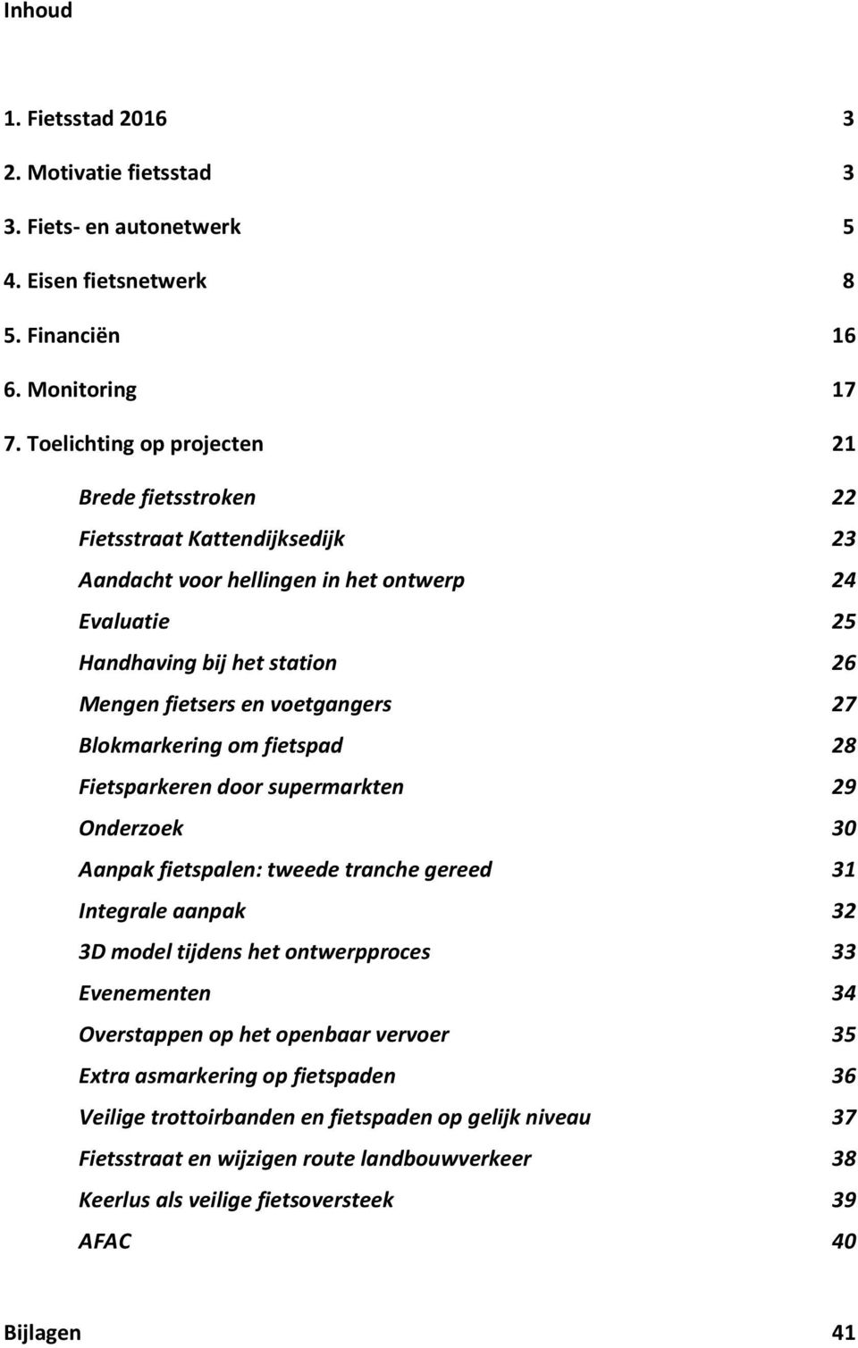 voetgangers 27 Blokmarkering om fietspad 28 Fietsparkeren door supermarkten 29 Onderzoek 30 Aanpak fietspalen: tweede tranche gereed 31 Integrale aanpak 32 3D model tijdens het ontwerpproces