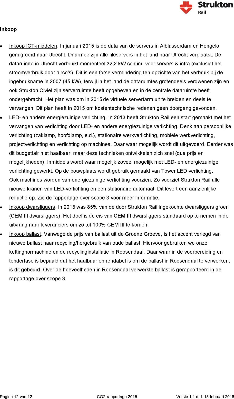 Dit is een forse vermindering ten opzichte van het verbruik bij de ingebruikname in 2007 (45 kw), terwijl in het land de dataruimtes grotendeels verdwenen zijn en ook Strukton Civiel zijn