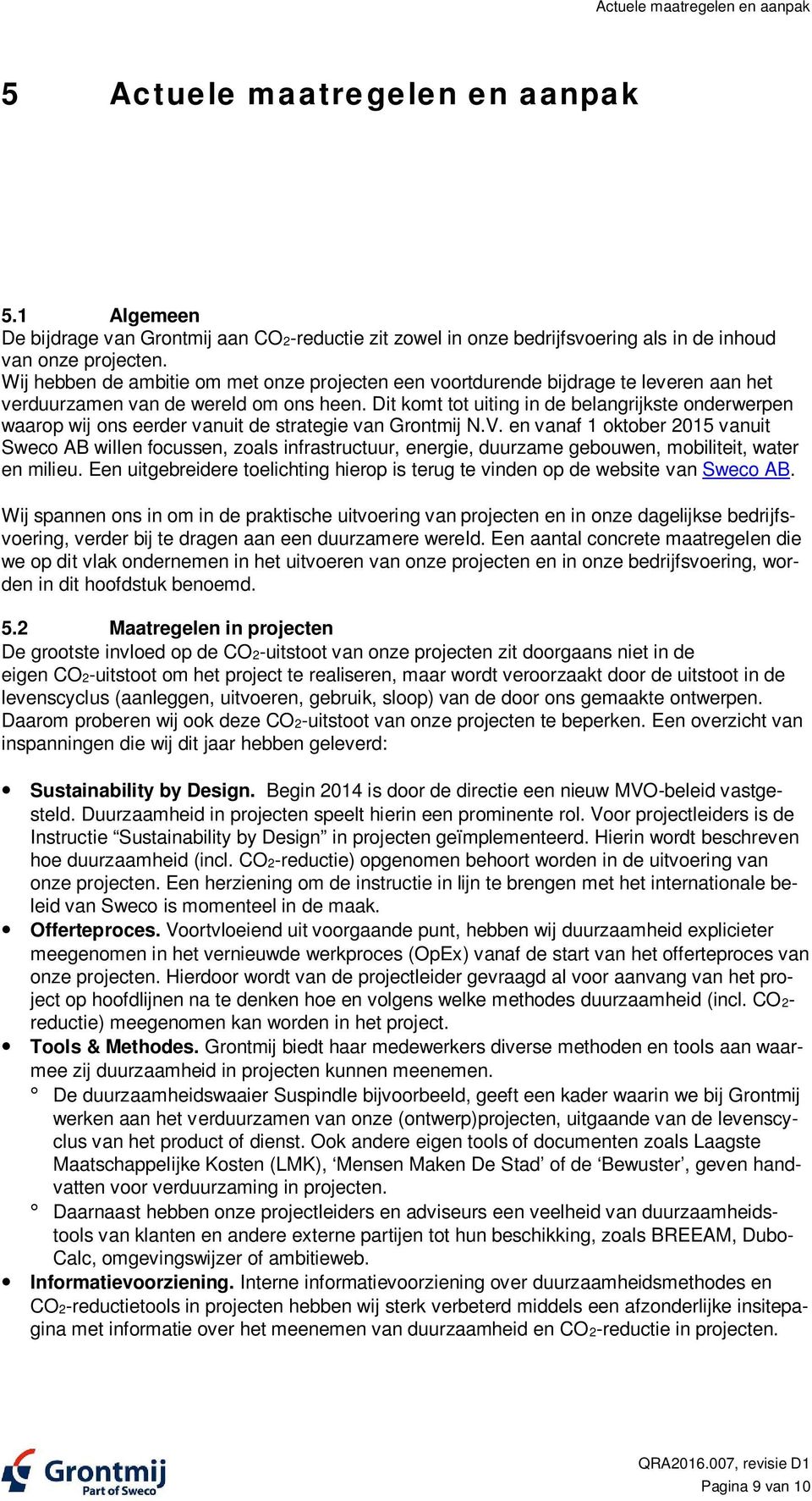 Dit komt tot uiting in de belangrijkste onderwerpen waarop wij ons eerder vanuit de strategie van Grontmij N.V.