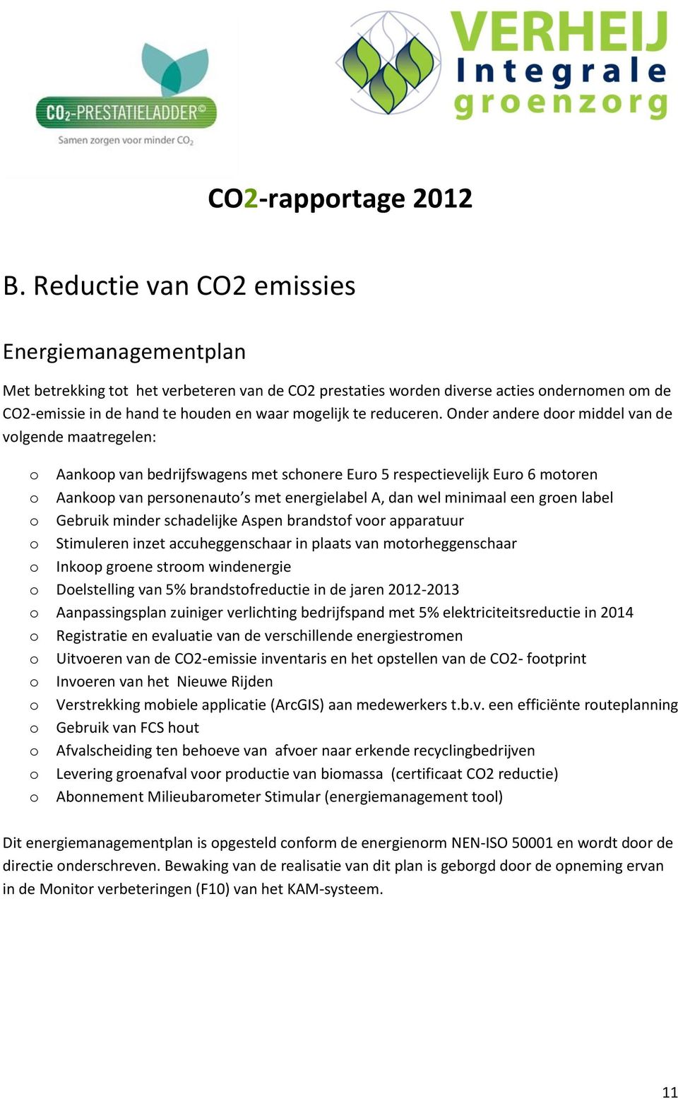 Onder andere dr middel van de vlgende maatregelen: Aankp van bedrijfswagens met schnere Eur 5 respectievelijk Eur 6 mtren Aankp van persnenaut s met energielabel A, dan wel minimaal een gren label