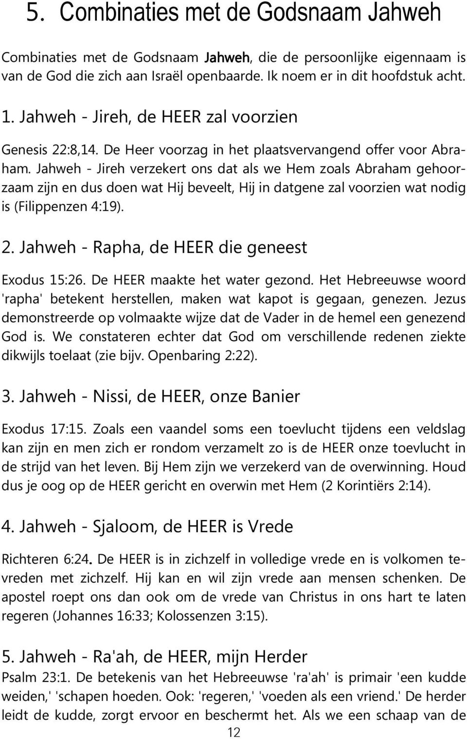 Jahweh - Jireh verzekert ons dat als we Hem zoals Abraham gehoorzaam zijn en dus doen wat Hij beveelt, Hij in datgene zal voorzien wat nodig is (Filippenzen 4:19). 2.