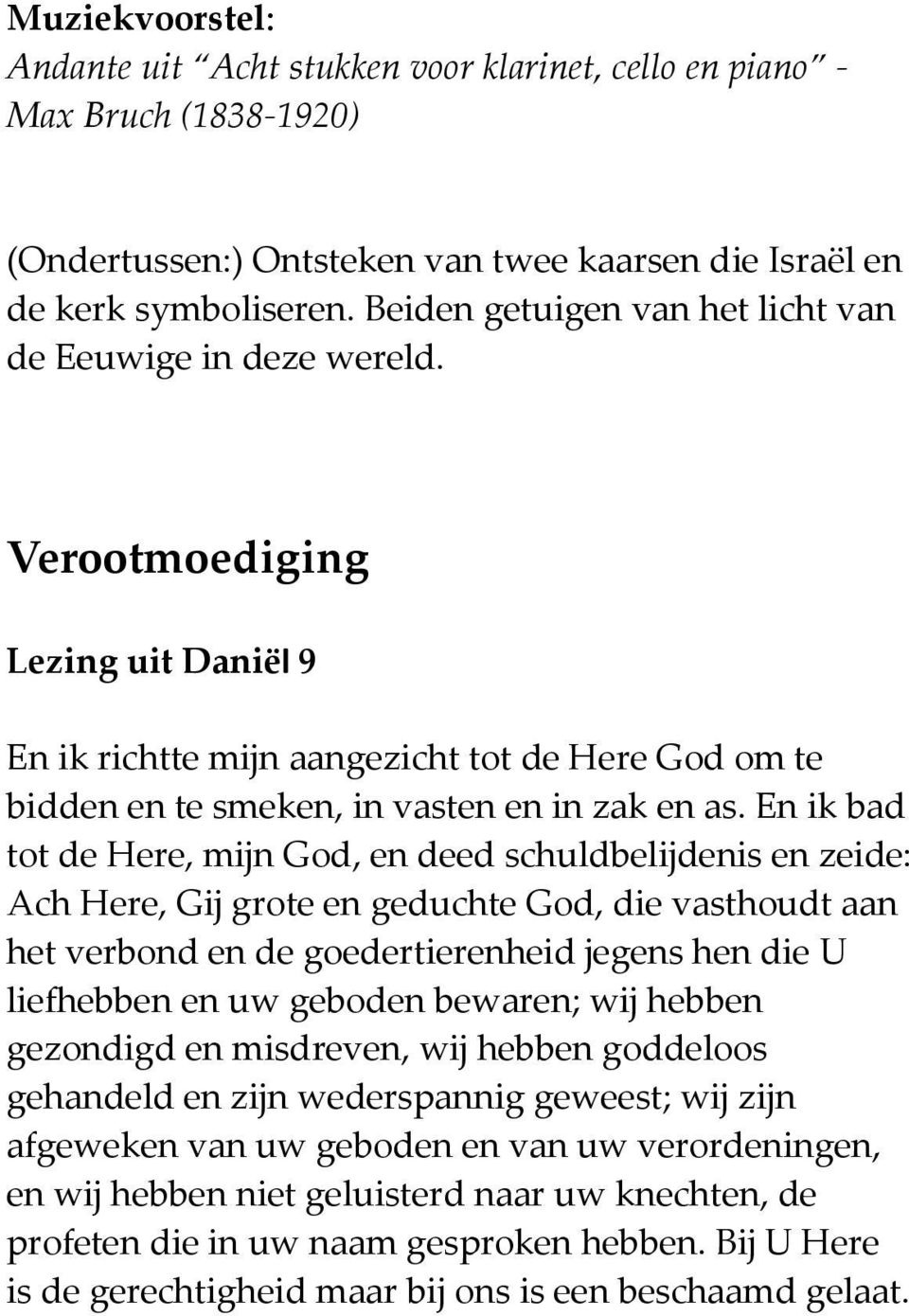 En ik bad tot de Here, mijn God, en deed schuldbelijdenis en zeide: Ach Here, Gij grote en geduchte God, die vasthoudt aan het verbond en de goedertierenheid jegens hen die U liefhebben en uw geboden