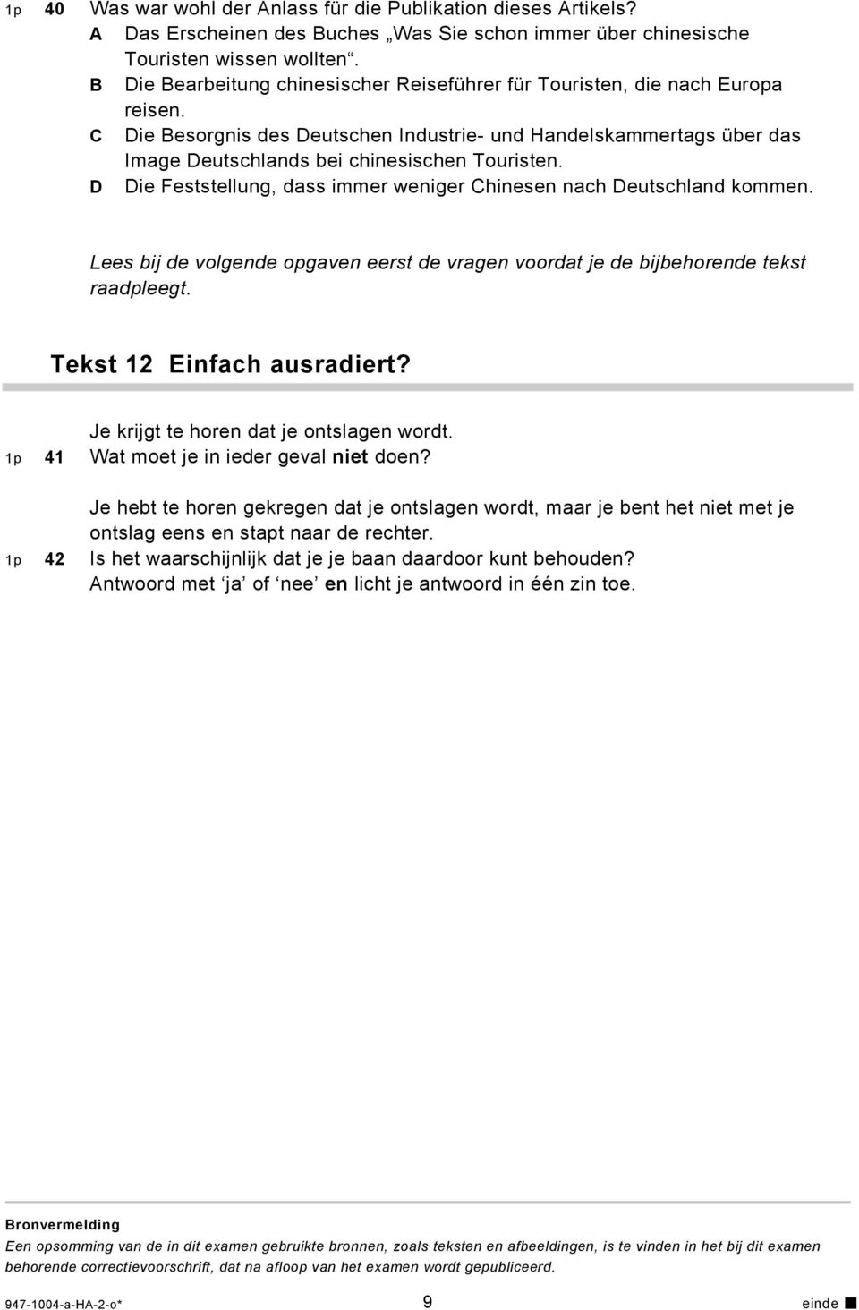 D Die Feststellung, dass immer weniger Chinesen nach Deutschland kommen. Lees bij de volgende opgaven eerst de vragen voordat je de bijbehorende tekst raadpleegt. Tekst 12 Einfach ausradiert?