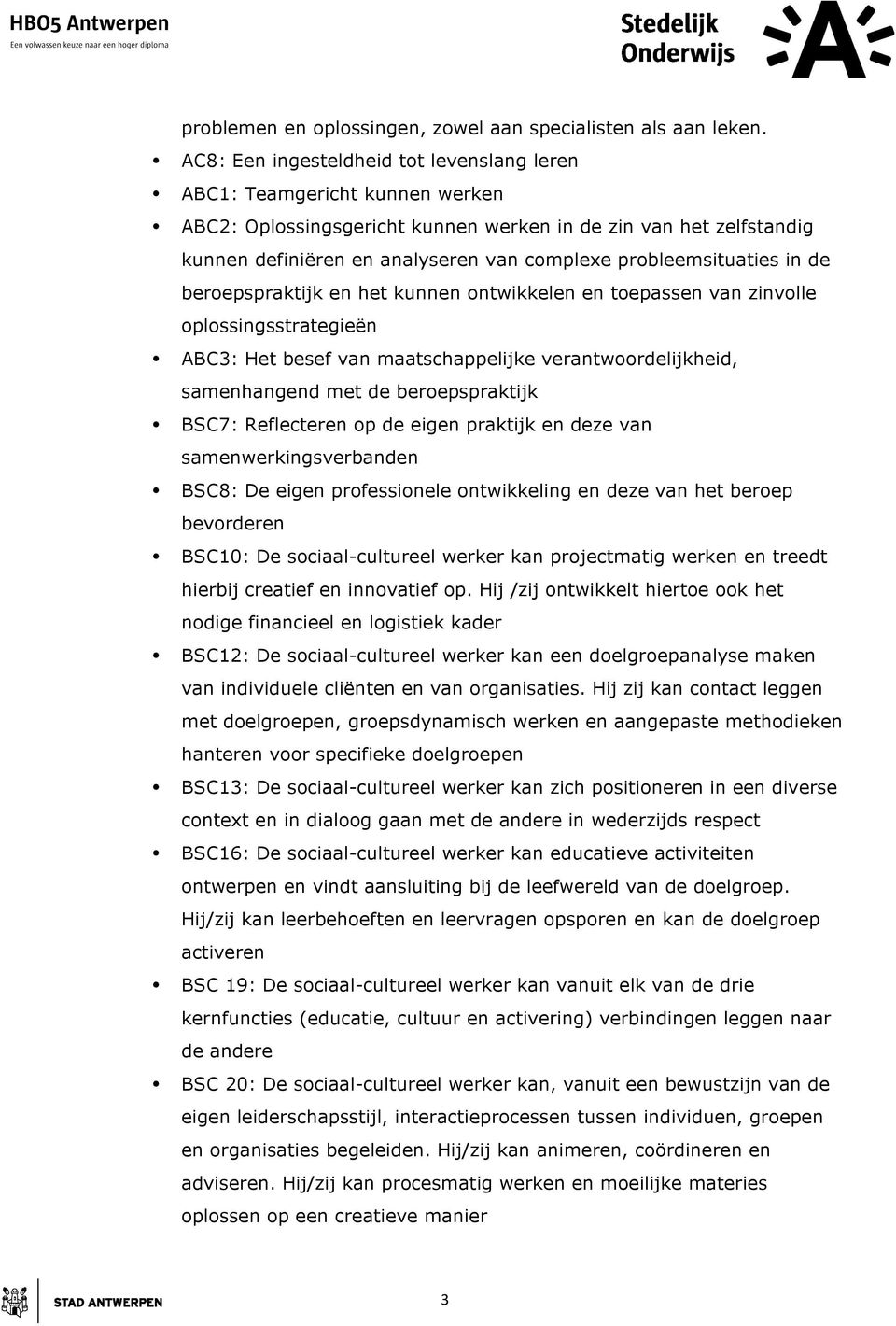 probleemsituaties in de beroepspraktijk en het kunnen ontwikkelen en toepassen van zinvolle oplossingsstrategieën ABC3: Het besef van maatschappelijke verantwoordelijkheid, samenhangend met de