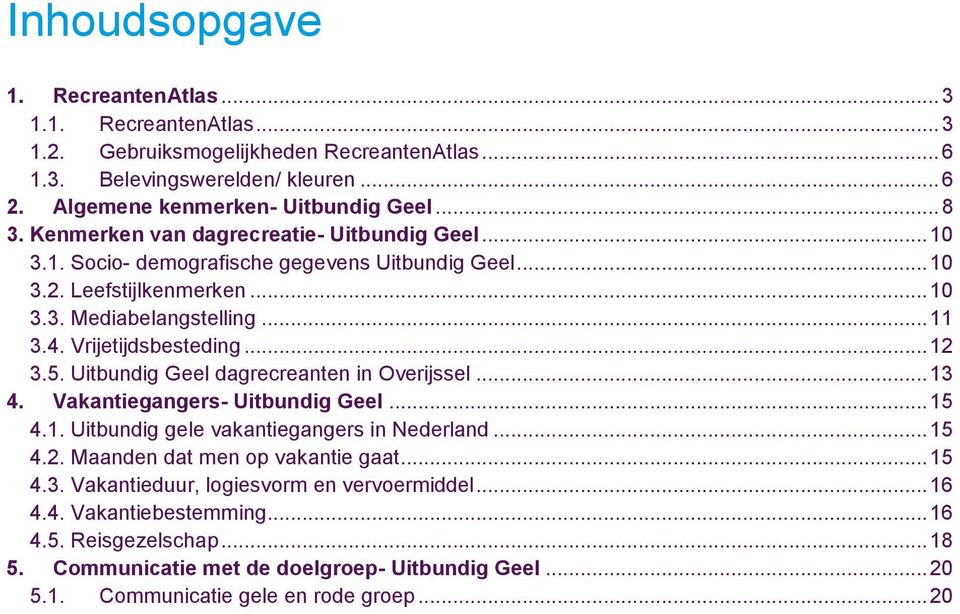 5. Uitbundig Geel dagrecreanten in Overijssel... 13 4. Vakantiegangers- Uitbundig Geel... 15 4.1. Uitbundig gele vakantiegangers in Nederland... 15 4.2. Maanden dat men op vakantie gaat... 15 4.3. Vakantieduur, logiesvorm en vervoermiddel.