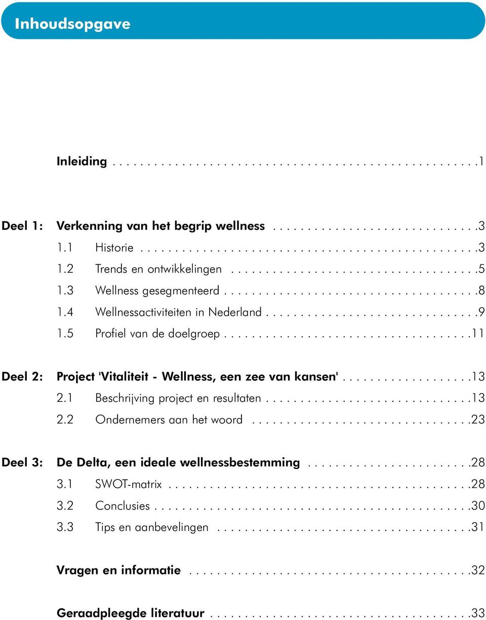 5 Profiel van de doelgroep....................................11 Deel 2: Project 'Vitaliteit - Wellness, een zee van kansen'...................13 2.1 Beschrijving project en resultaten..............................13 2.2 Ondernemers aan het woord.