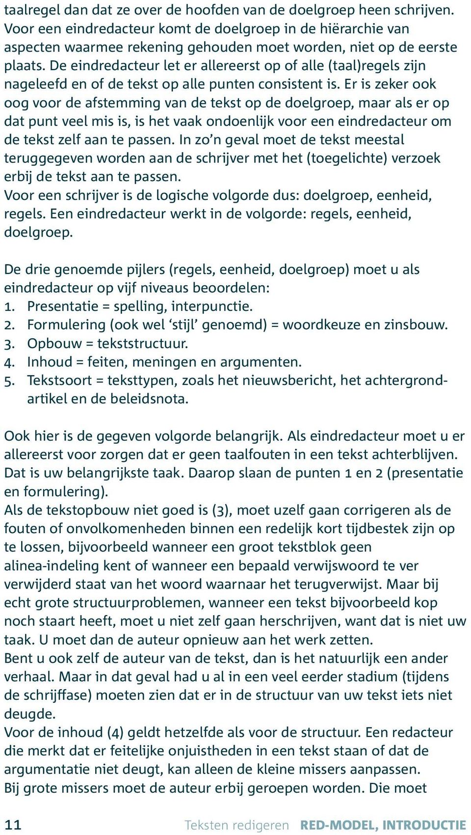 De eindredacteur let er allereerst op of alle (taal)regels zijn nageleefd en of de tekst op alle punten consistent is.