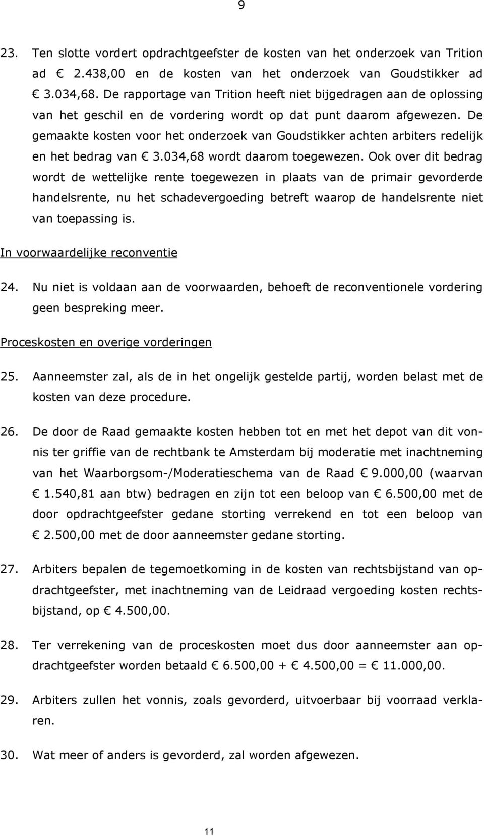 De gemaakte kosten voor het onderzoek van Goudstikker achten arbiters redelijk en het bedrag van 3.034,68 wordt daarom toegewezen.