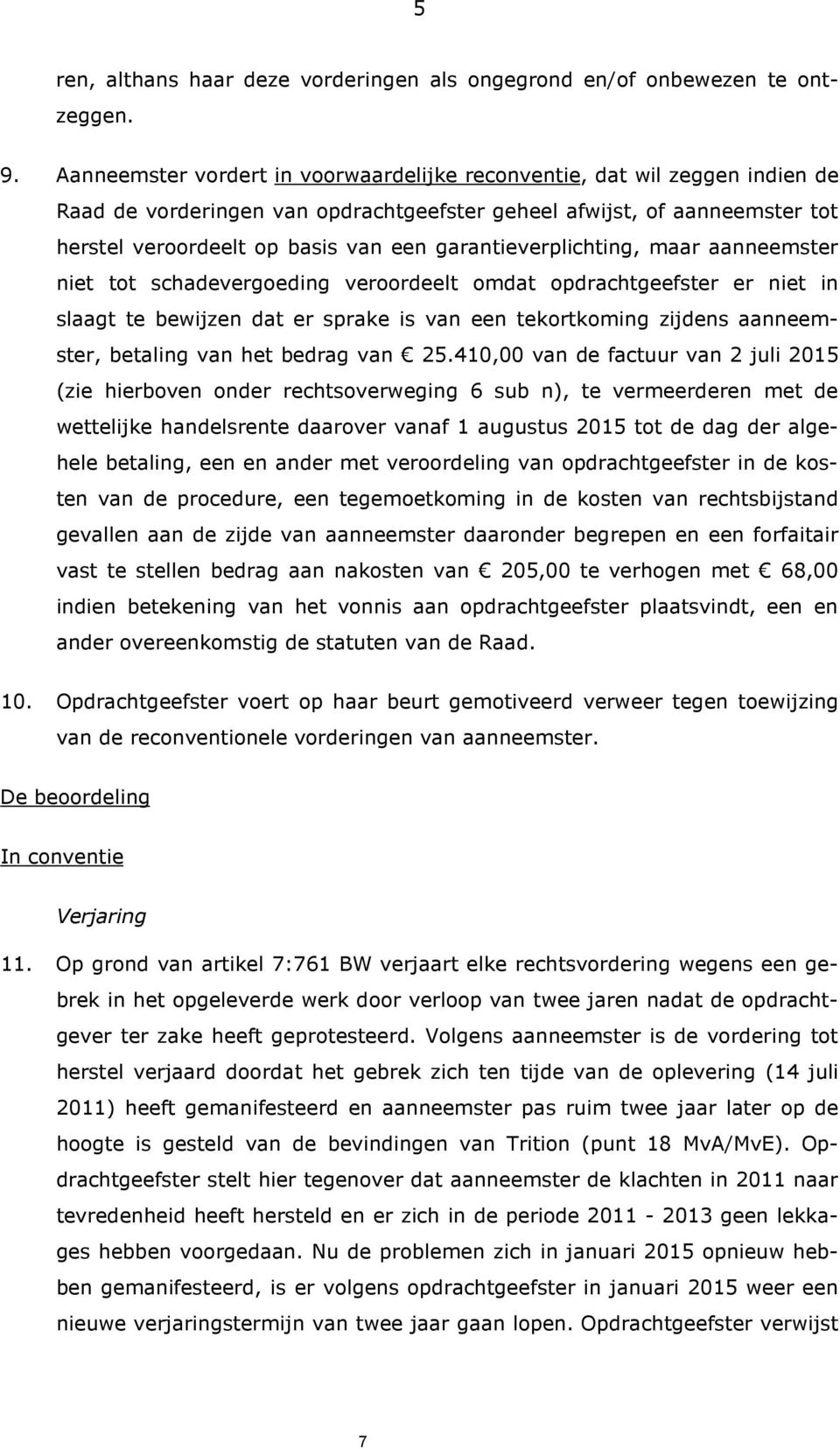 garantieverplichting, maar aanneemster niet tot schadevergoeding veroordeelt omdat opdrachtgeefster er niet in slaagt te bewijzen dat er sprake is van een tekortkoming zijdens aanneemster, betaling